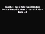 Read Boxed Set 7 How to Make Natural Skin Care Products (How to Make Natural Skin Care Products