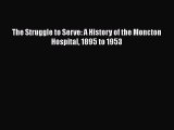 Download The Struggle to Serve: A History of the Moncton Hospital 1895 to 1953 PDF Online