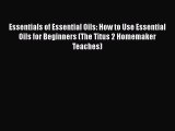 Read Essentials of Essential Oils: How to Use Essential Oils for Beginners (The Titus 2 Homemaker