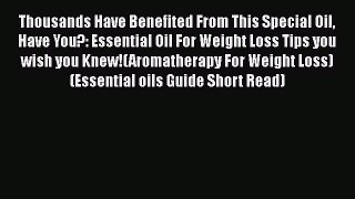 Read Thousands Have Benefited From This Special Oil Have You?: Essential Oil For Weight Loss