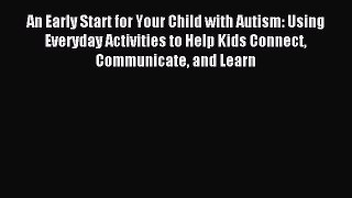 Read An Early Start for Your Child with Autism: Using Everyday Activities to Help Kids Connect