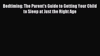 Read Bedtiming: The Parent's Guide to Getting Your Child to Sleep at Just the Right Age Ebook