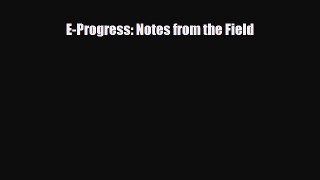 Read E-Progress: Notes from the Field Book Online