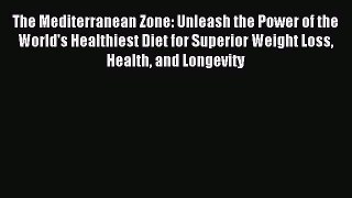 Read The Mediterranean Zone: Unleash the Power of the World's Healthiest Diet for Superior