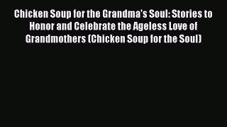 Read Chicken Soup for the Grandma's Soul: Stories to Honor and Celebrate the Ageless Love of