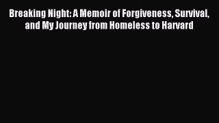 Read Breaking Night: A Memoir of Forgiveness Survival and My Journey from Homeless to Harvard