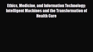 Download Ethics Medicine and Information Technology: Intelligent Machines and the Transformation