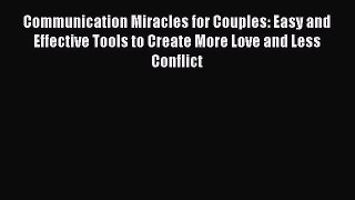 Read Communication Miracles for Couples: Easy and Effective Tools to Create More Love and Less