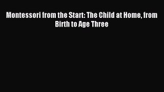 Download Montessori from the Start: The Child at Home from Birth to Age Three PDF Online