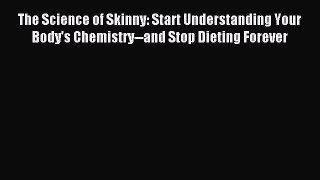 Read The Science of Skinny: Start Understanding Your Body's Chemistry--and Stop Dieting Forever