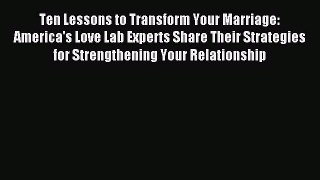 Read Ten Lessons to Transform Your Marriage: America's Love Lab Experts Share Their Strategies