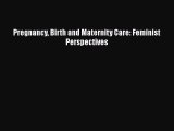 PDF Pregnancy Birth and Maternity Care: Feminist Perspectives  Read Online