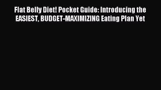 Download Flat Belly Diet! Pocket Guide: Introducing the EASIEST BUDGET-MAXIMIZING Eating Plan