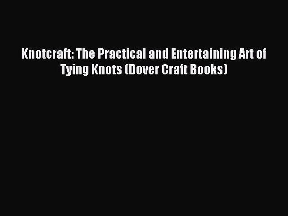 Read Knotcraft: The Practical and Entertaining Art of Tying Knots (Dover Craft Books) Ebook
