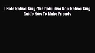 Read hereI Hate Networking: The Definitive Non-Networking Guide How To Make Friends