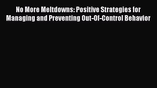 Read No More Meltdowns: Positive Strategies for Managing and Preventing Out-Of-Control Behavior