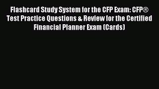 Read Flashcard Study System for the CFP Exam: CFP® Test Practice Questions & Review for the