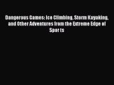 Download Dangerous Games: Ice Climbing Storm Kayaking and Other Adventures from the Extreme