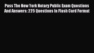 Download Pass The New York Notary Public Exam Questions And Answers: 225 Questions In Flash