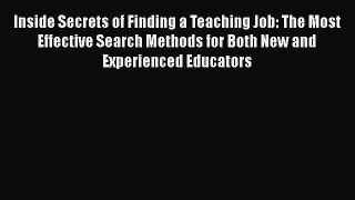 READ book Inside Secrets of Finding a Teaching Job: The Most Effective Search Methods for