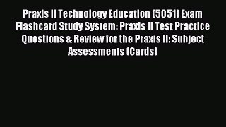 Read Praxis II Technology Education (5051) Exam Flashcard Study System: Praxis II Test Practice