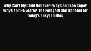 Read Why Can't My Child Behave?: Why Can't She Cope?  Why Can't He Learn?  The Feingold Diet