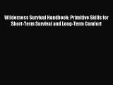 Read Wilderness Survival Handbook: Primitive Skills for Short-Term Survival and Long-Term Comfort