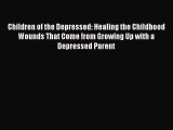 Read Children of the Depressed: Healing the Childhood Wounds That Come from Growing Up with