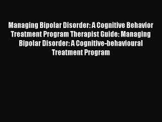 Read Managing Bipolar Disorder: A Cognitive Behavior Treatment Program Therapist Guide: Managing