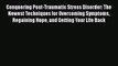 Read Conquering Post-Traumatic Stress Disorder: The Newest Techniques for Overcoming Symptoms