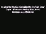 Read Healing the Mind-And Using the Mind to Heal: Edgar Cayce's Wisdom on Healing Mind Mood