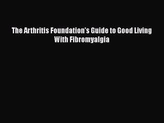 Download The Arthritis Foundation's Guide to Good Living With Fibromyalgia Free Books