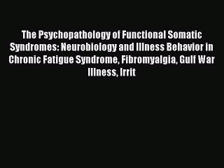 Download The Psychopathology of Functional Somatic Syndromes: Neurobiology and Illness Behavior