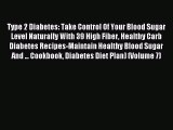 READ book Type 2 Diabetes: Take Control Of Your Blood Sugar Level Naturally With 39 High Fiber
