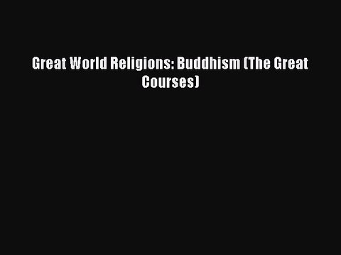 [PDF] Great World Religions: Buddhism (The Great Courses) [Download] Full Ebook