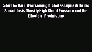 READ book After the Rain: Overcoming Diabetes Lupus Arthritis Sarcoidosis Obesity High Blood