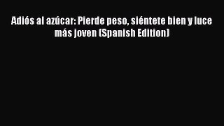 READ book Adiós al azúcar: Pierde peso siéntete bien y luce más joven (Spanish Edition) Full
