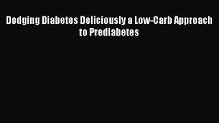 READ book Dodging Diabetes Deliciously a Low-Carb Approach to Prediabetes Full E-Book