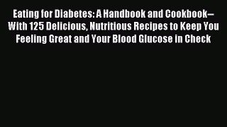READ book Eating for Diabetes: A Handbook and Cookbook--With 125 Delicious Nutritious Recipes