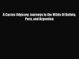 PDF A Cactus Odyssey: Journeys in the Wilds Of Bolivia Peru and Argentina  EBook