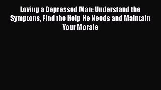 Read Loving a Depressed Man: Understand the Symptons Find the Help He Needs and Maintain Your