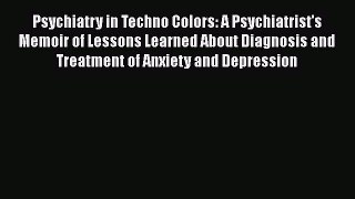 Read Psychiatry in Techno Colors: A Psychiatrist's Memoir of Lessons Learned About Diagnosis