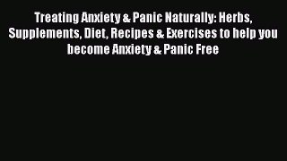 Read Treating Anxiety & Panic Naturally: Herbs Supplements Diet Recipes & Exercises to help