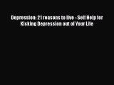 Read Depression: 21 reasons to live - Self Help for Kicking Depression out of Your Life Book