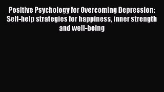 Download Positive Psychology for Overcoming Depression: Self-help strategies for happiness