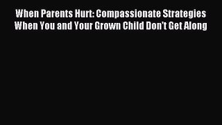 Read When Parents Hurt: Compassionate Strategies When You and Your Grown Child Don't Get Along