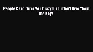 Read People Can't Drive You Crazy If You Don't Give Them the Keys Ebook Free