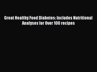 READ book Great Healthy Food Diabetes: Includes Nutritional Analyses for Over 100 recipes