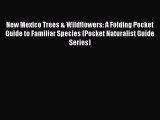 Read New Mexico Trees & Wildflowers: A Folding Pocket Guide to Familiar Species (Pocket Naturalist