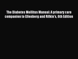 READ FREE FULL EBOOK DOWNLOAD The Diabetes Mellitus Manual: A primary care companion to Ellenberg